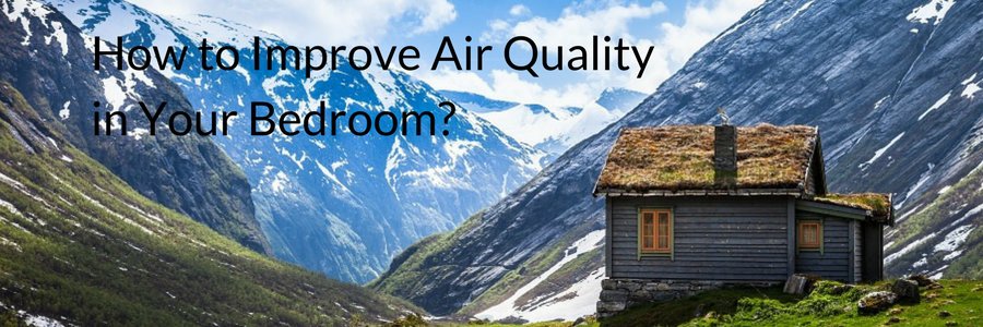 How to Improve Air Quality in Your Bedroom?