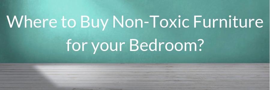 Where to Buy Non-Toxic Furniture for your Bedroom?