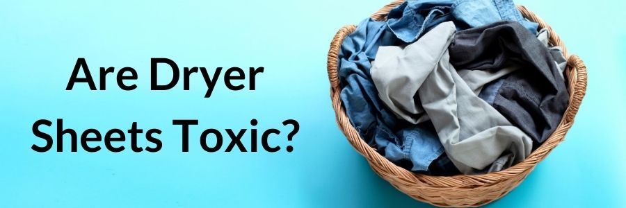 are dryer sheets toxic