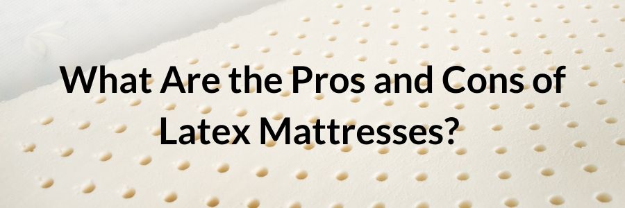 pros and cons of latex mattresses