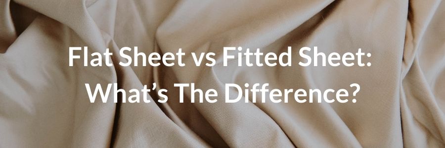 Flat sheet vs Fitted sheet What’s the difference