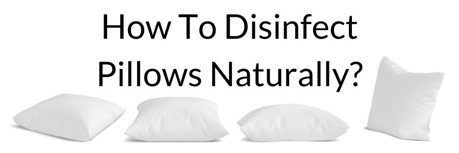 How To Disinfect Pillows Naturally