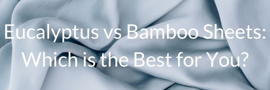 Eucalyptus vs Bamboo Sheets Which is the Best for You