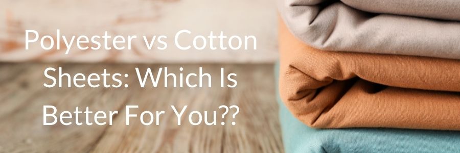 Polyester vs Cotton Sheets Which Is Better For You