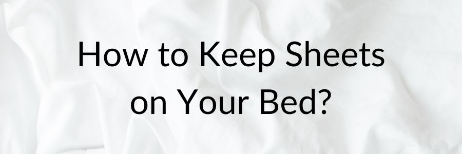 How to Keep Sheets on Your Bed