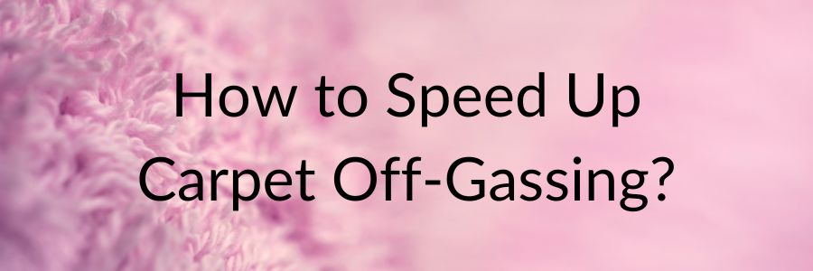 How to Speed Up Carpet Off-Gassing