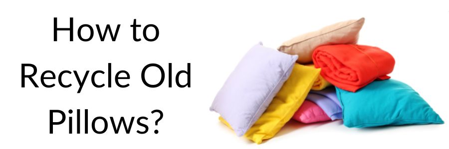 How to Recycle Old Pillows