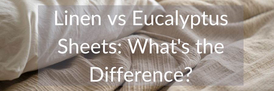 Linen vs Eucalyptus Sheets