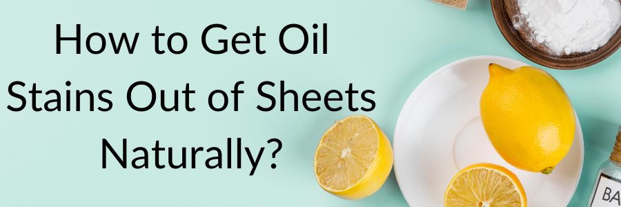 How to Get Oil Stains Out of Sheets Naturally