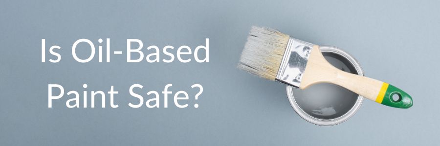 Is Oil-Based Paint Safe