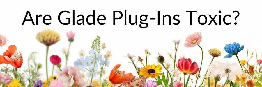 Are Glade Plug-Ins Toxic