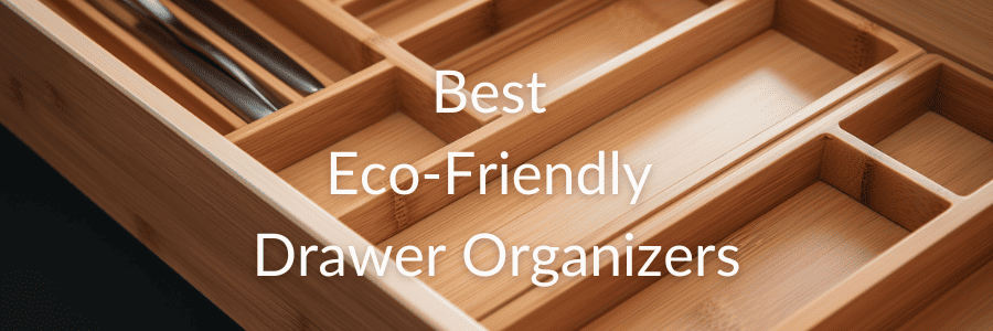 Best Eco-Friendly Drawer Organizers