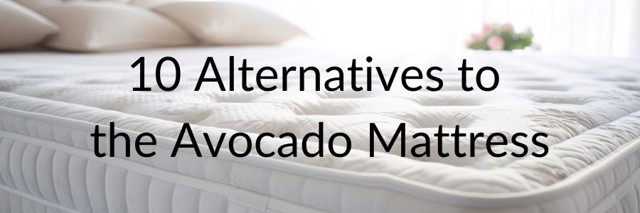 Alternatives to the Avocado Mattress
